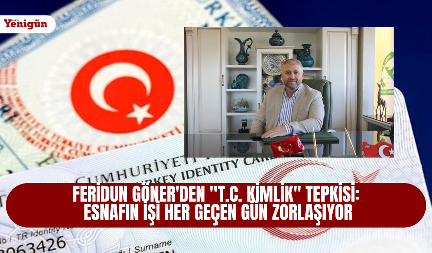 Feridun Göner'den "T.C. kimlik" tepkisi: Esnafın işi her geçen gün zorlaşıyor