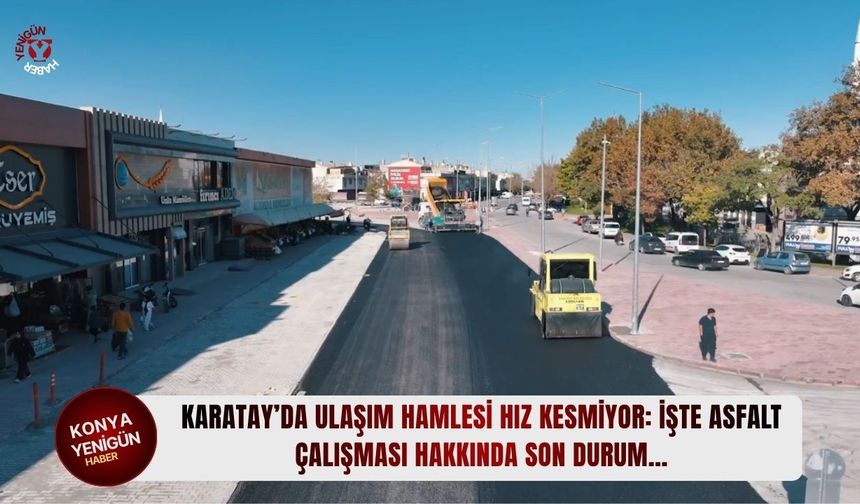 Karatay’da ulaşım hamlesi hız kesmiyor: İşte asfalt çalışması hakkında son durum…
