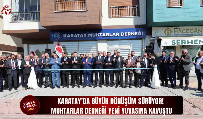 Karatay’da büyük dönüşüm sürüyor! Muhtarlar Derneği yeni yuvasına kavuştu