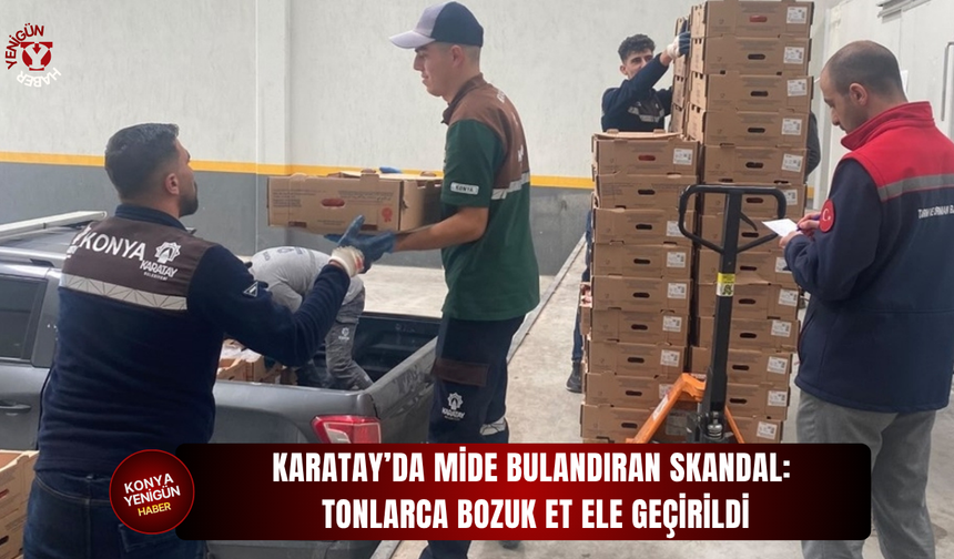 Karatay’da mide bulandıran skandal: tonlarca bozuk et ele geçirildi
