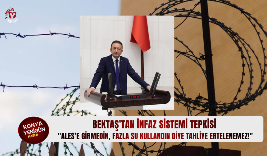 Bektaş'tan infaz sistemi tepkisi: "Ales’e girmedin, fazla su kullandın diye tahliye ertelenemez!"