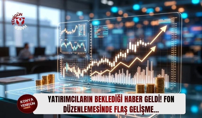Yatırımcıların beklediği haber geldi! Fon düzenlemesinde flaş gelişme…
