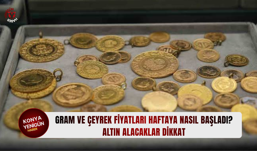 Gram ve çeyrek fiyatları haftaya nasıl başladı? Altın alacaklar dikkat