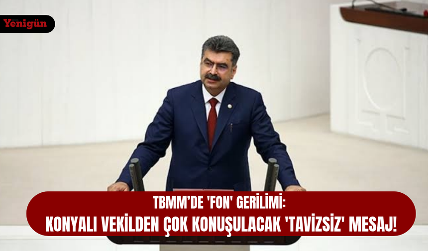 Konya vekilinden tavizsiz fon mesajı!
