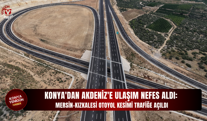 Konya'dan Akdeniz'e ulaşım nefes aldı: Mersin-Kızkalesi otoyol kesimi trafiğe açıldı