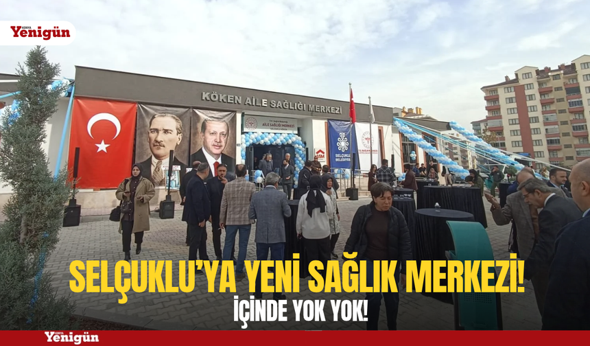Selçuklu’ya yeni sağlık merkezi! İçinde yok yok!