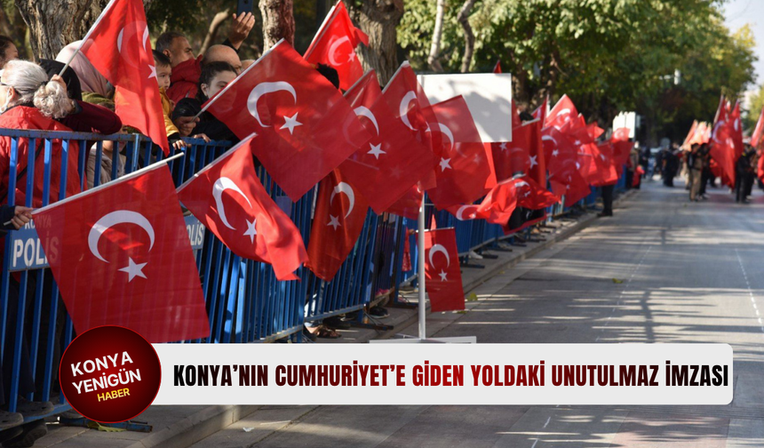 Konya’nın Cumhuriyet’e giden yoldaki unutulmaz imzası