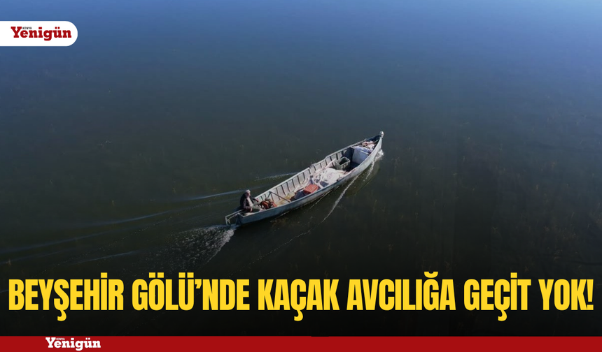 Beyşehir Gölü’nde kaçak avcılığa geçit yok!