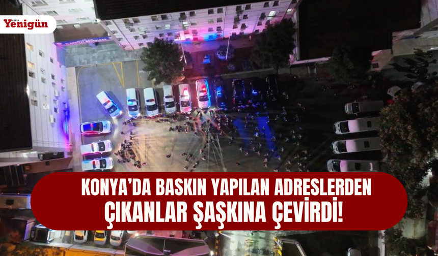 Konya’da baskın yapılan adreslerden çıkanlar şaşkına çevirdi!