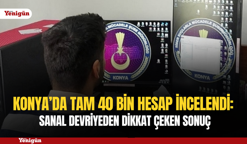 Konya’da 40 bin hesap incelendi: Sanal devriyeden dikkat çeken sonuç