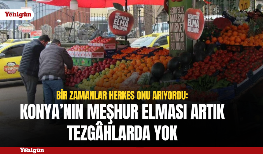 Konya’nın meşhur elması artık tezgâhlarda yok