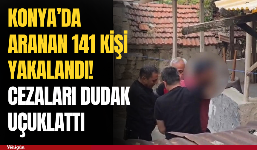 Konya’da aranan 141 kişi yakalandı! Cezaları dudak uçuklattı