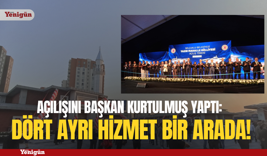Açılışını Başkan Kurtulmuş yaptı: Selçuklu'da bir mahalleye dört hizmet bir arada!