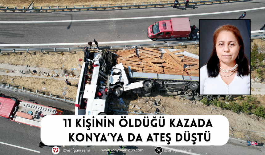 11 kişinin öldüğü kazada Konya’ya da ateş düştü