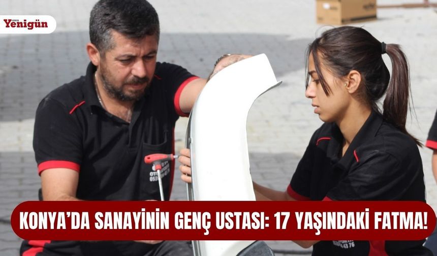 Konya’da sanayinin genç ustası: 17 yaşındaki Fatma!