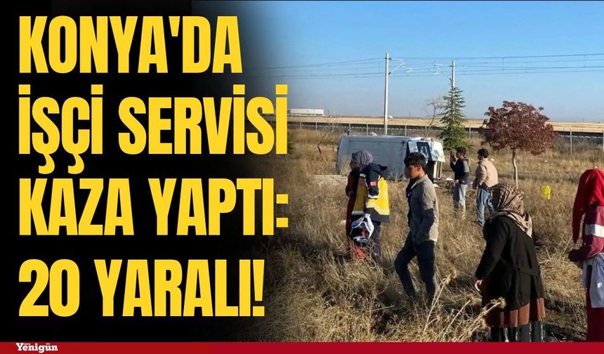 Konya'da işçi servisi kaza yaptı: 20 yaralı var!