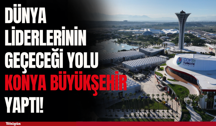Dünya liderlerinin geçeceği yolu Konya Büyükşehir yaptı!