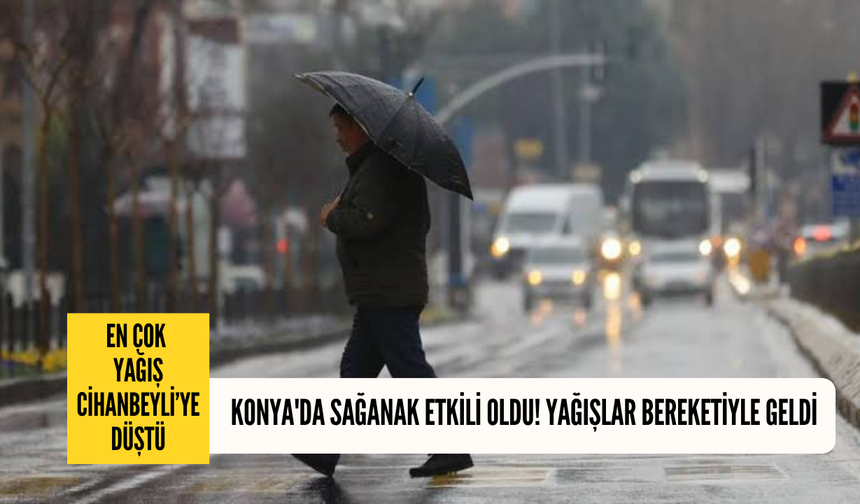 Konya'da sağanak etkili oldu! Yağışlar bereketiyle geldi