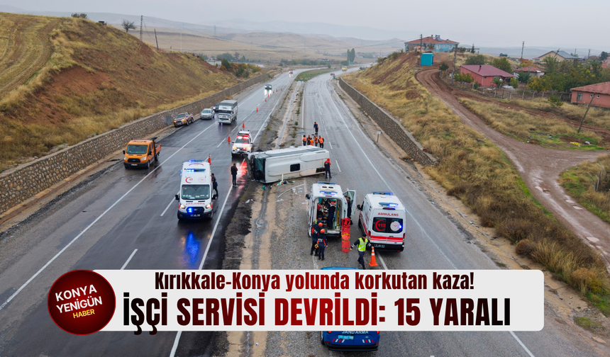 Kırıkkale-Konya yolunda korkutan kaza! İşçi servisi devrildi: 15 yaralı