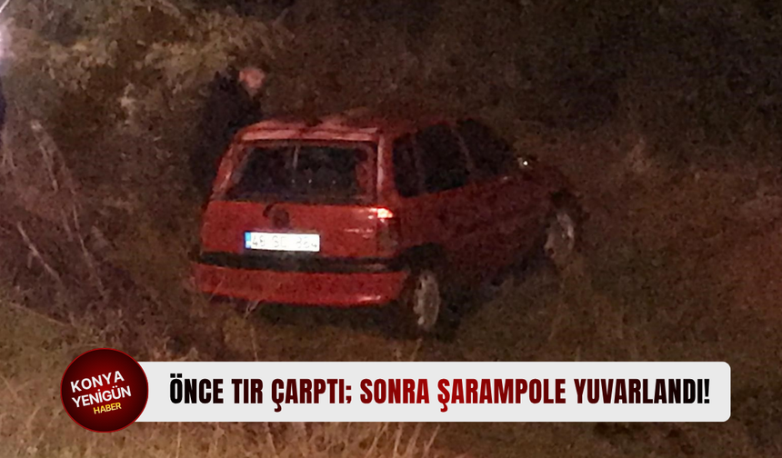 Önce tır çarptı; sonra şarampole yuvarlandı!