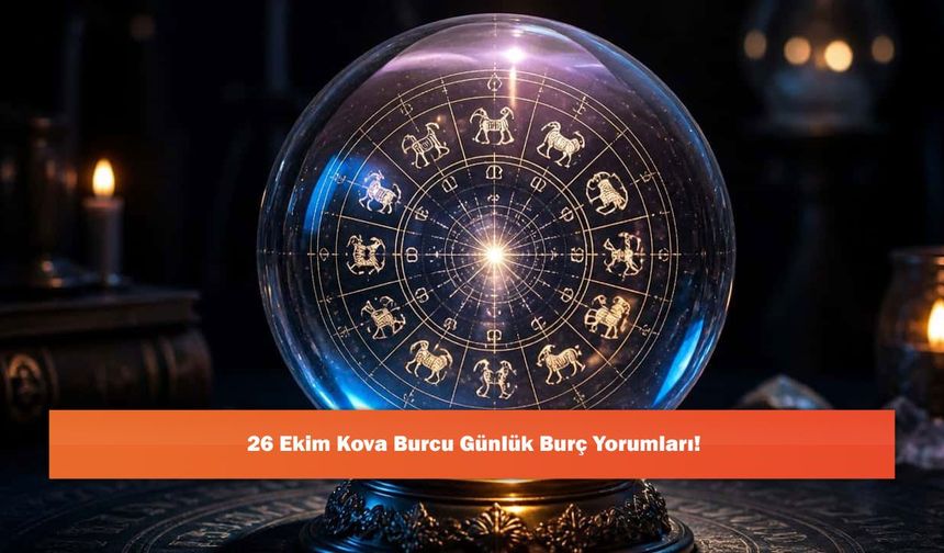 26 Ekim Kova Burcu Günlük Burç Yorumları!