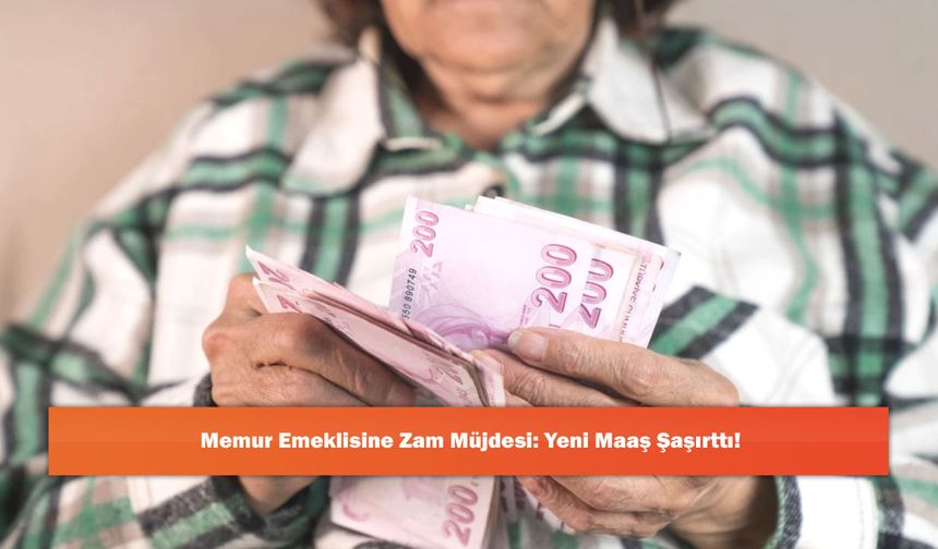 Memur Emeklisine Zam Müjdesi: Yeni Maaş Şaşırttı!