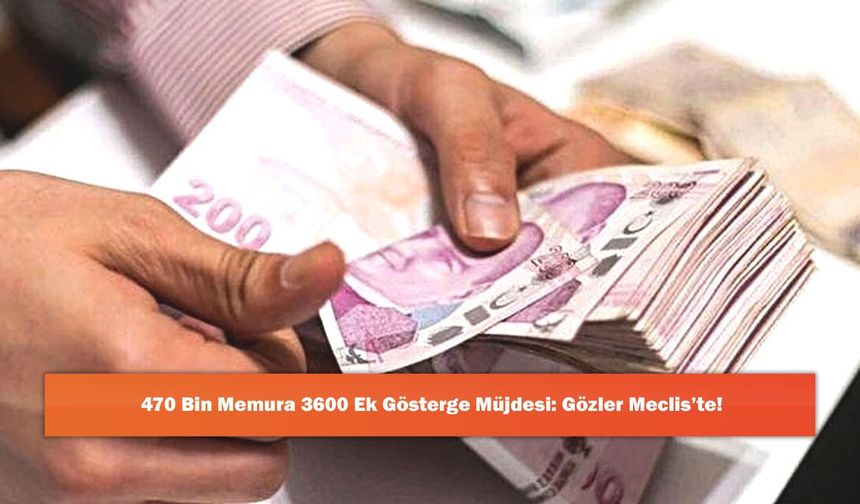 470 Bin Memura 3600 Ek Gösterge Müjdesi: Gözler Meclis’te!