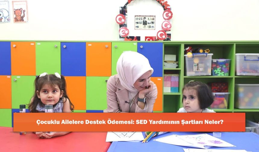 Çocuklu Ailelere Destek Ödemesi: SED Yardımının Şartları Neler?