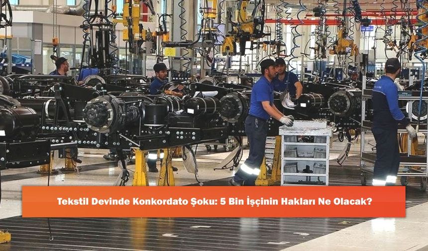 Tekstil Devinde Konkordato Şoku: 5 Bin İşçinin Hakları Ne Olacak?