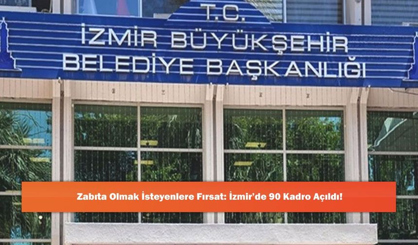 Zabıta Olmak İsteyenlere Fırsat: İzmir’de 90 Kadro Açıldı!
