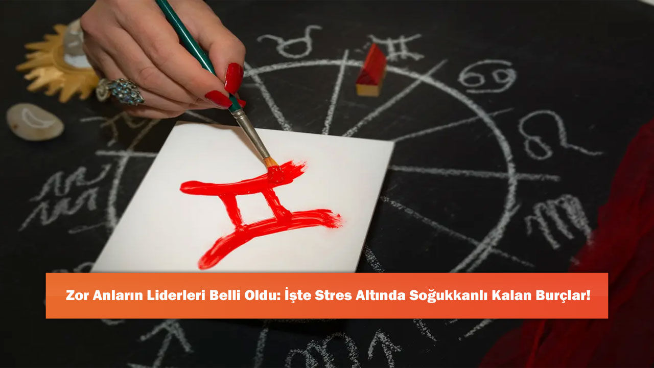 Zor Anların Liderleri Belli Oldu: İşte Stres Altında Soğukkanlı Kalan Burçlar!
