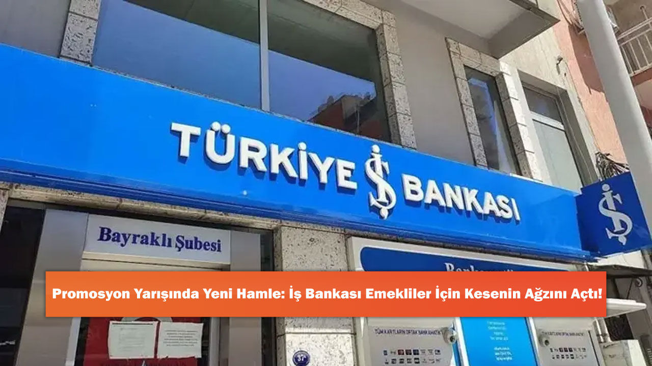 Promosyon Yarışında Yeni Hamle: İş Bankası Emekliler İçin Kesenin Ağzını Açtı!