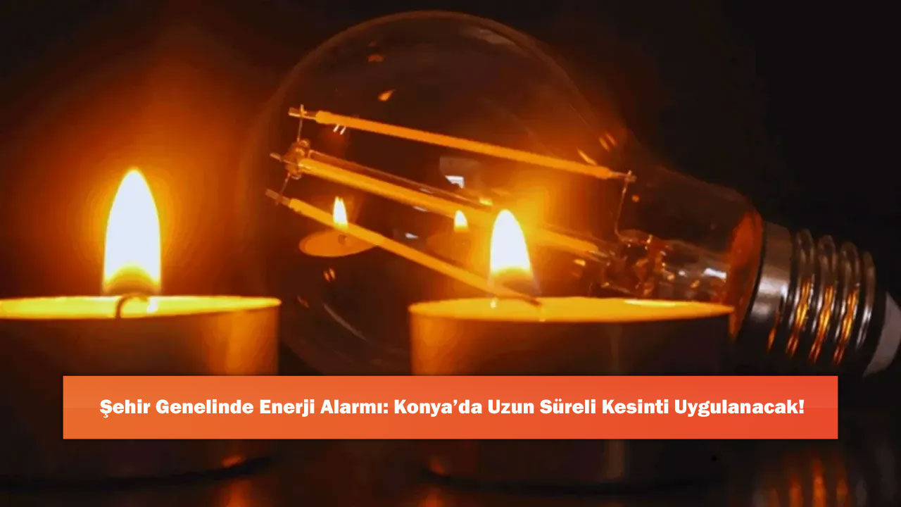 Şehir Genelinde Enerji Alarmı: Konya’da Uzun Süreli Kesinti Uygulanacak!