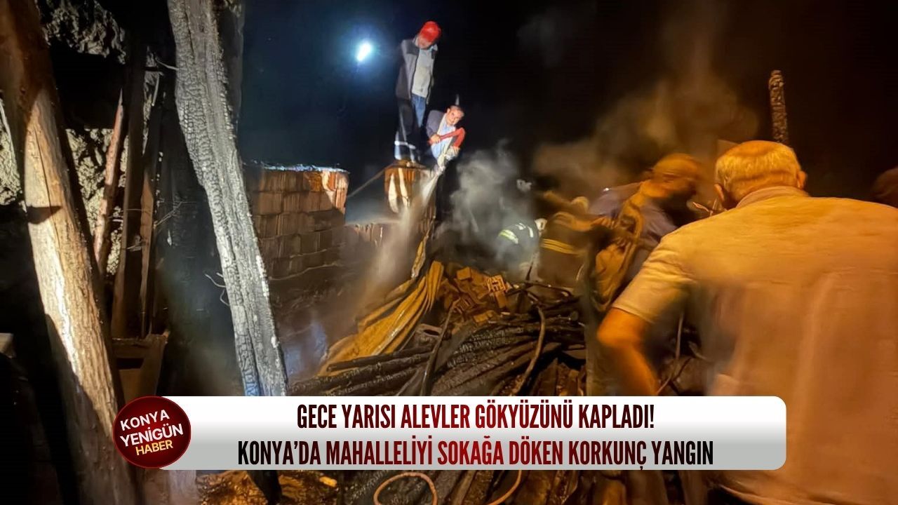 Gece yarısı alevler gökyüzünü kapladı: Konya’da mahalleliyi sokağa döken korkunç yangın!