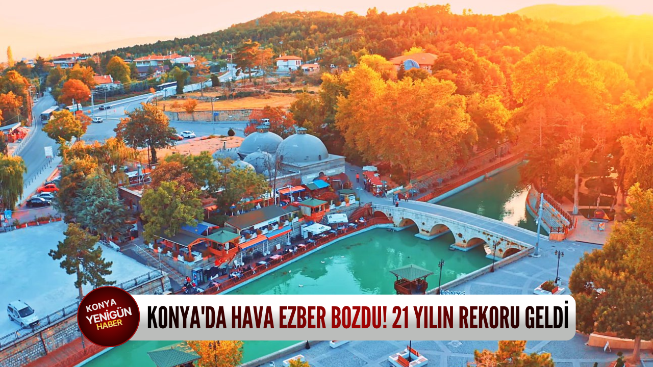 Konya'da hava ezber bozdu! 21 yılın rekoru geldi