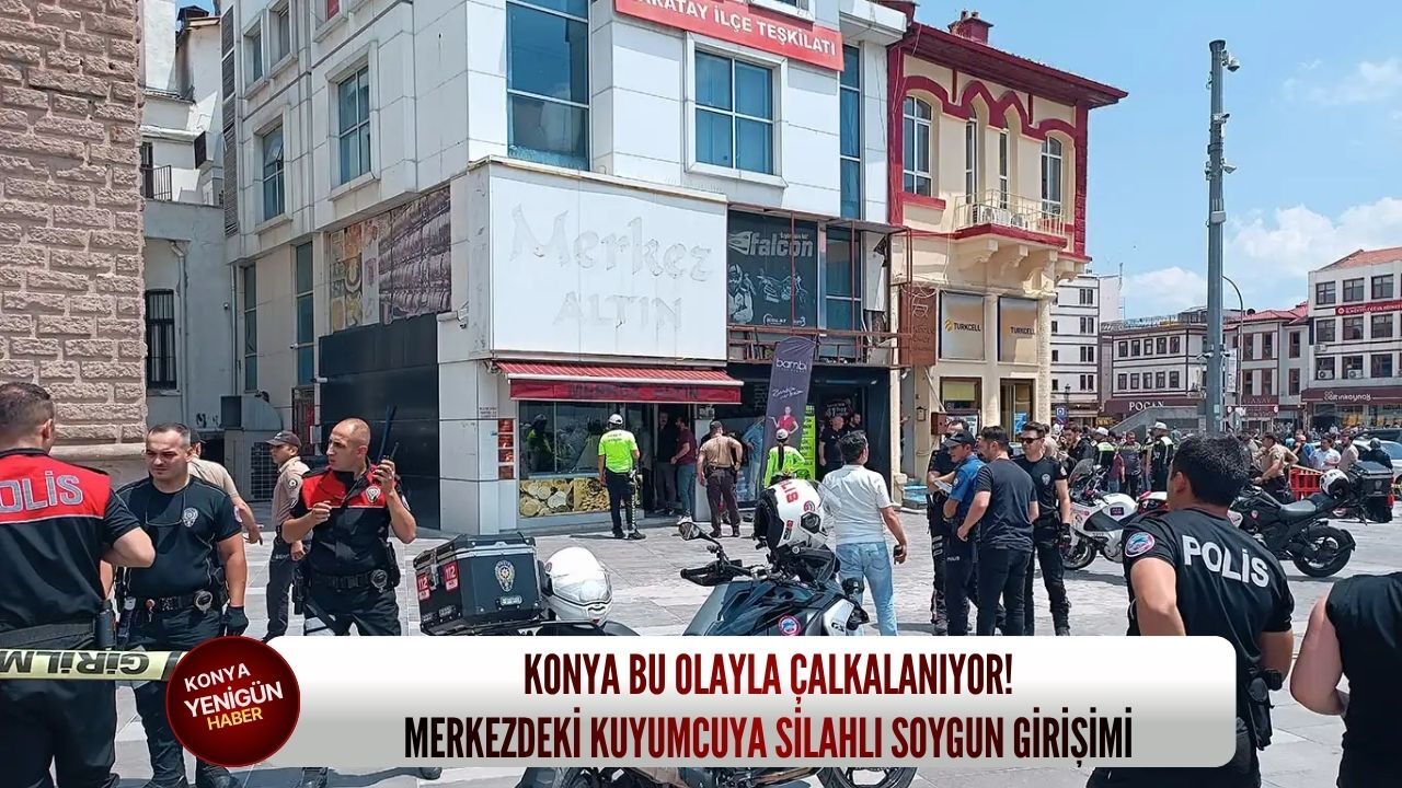 Konya bu olayla çalkalanıyor! Merkezdeki kuyumcuya silahlı soygun girişimi