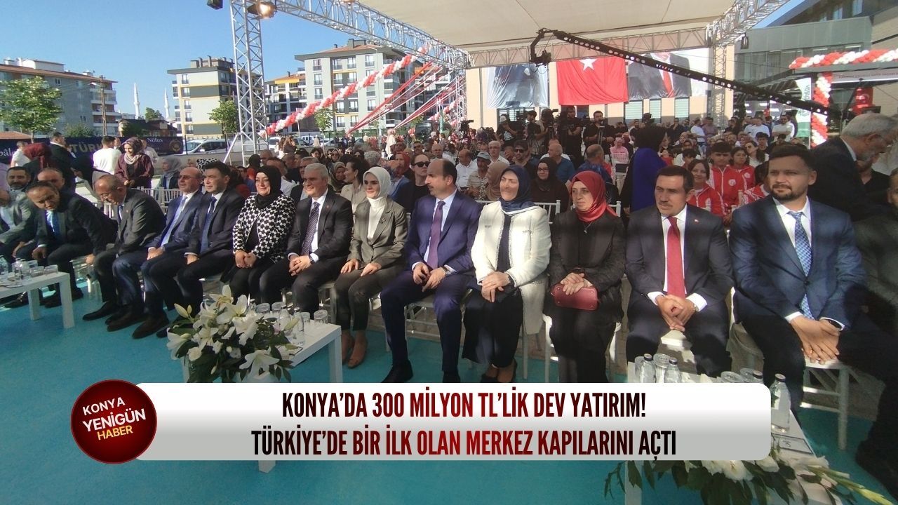 Konya’da 300 milyon TL’lik dev yatırım! Türkiye’de bir ilk olan merkez kapılarını açtı