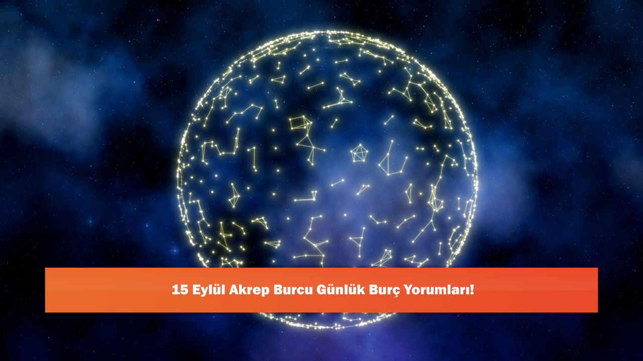 15 Eylül Akrep Burcu Günlük Burç Yorumları!