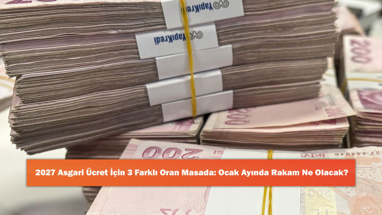 2027 Asgari Ücret İçin 3 Farklı Oran Masada: Ocak Ayında Rakam Ne Olacak?