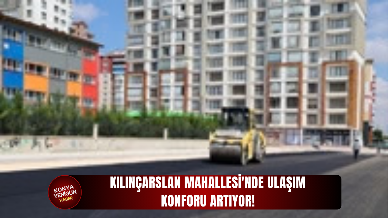 Kılınçarslan Mahallesi'nde ulaşım konforu artıyor!