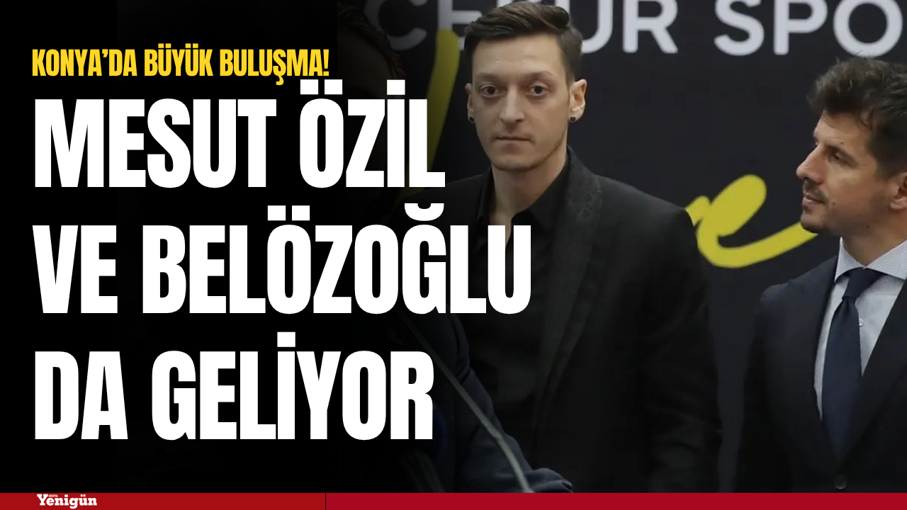 Konya'da büyük buluşma! Mesut Özil ve Belözoğlu da geliyor