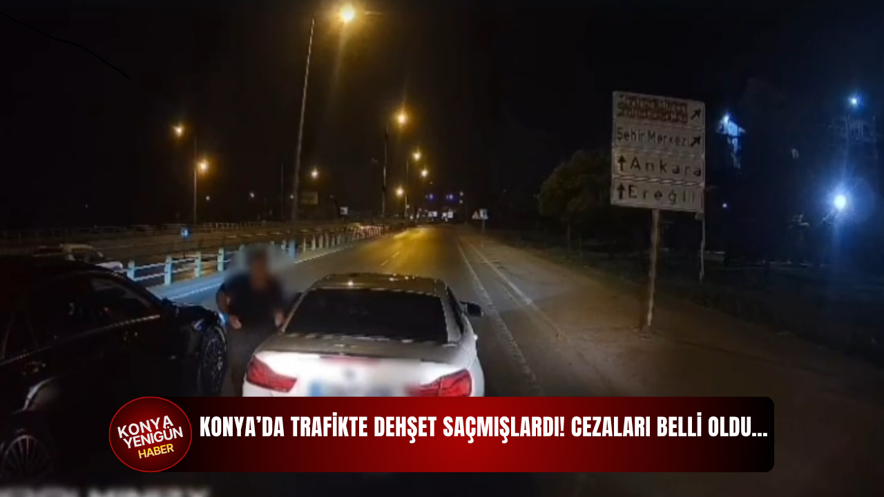 Konya’da trafikte dehşet saçmışlardı! Cezaları belli oldu…