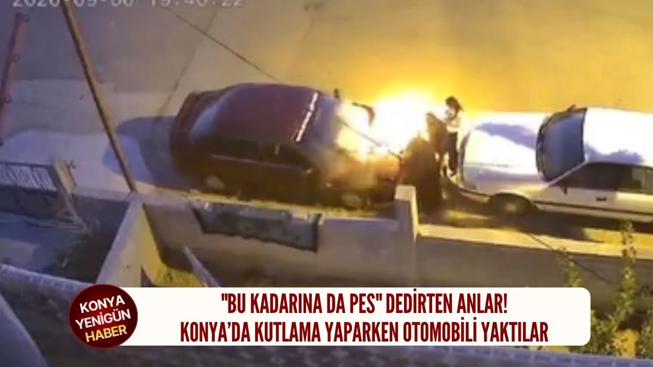 Konya'da kutlama yaparken otomobili yaktılar!