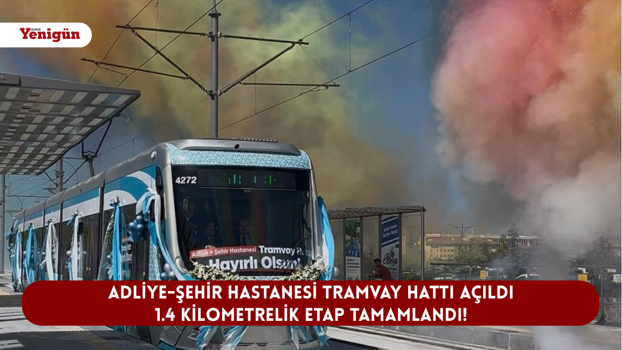 Adliye-Şehir Hastanesi Tramvay Hattı açıldı: 1.4 kilometrelik etap tamamlandı!