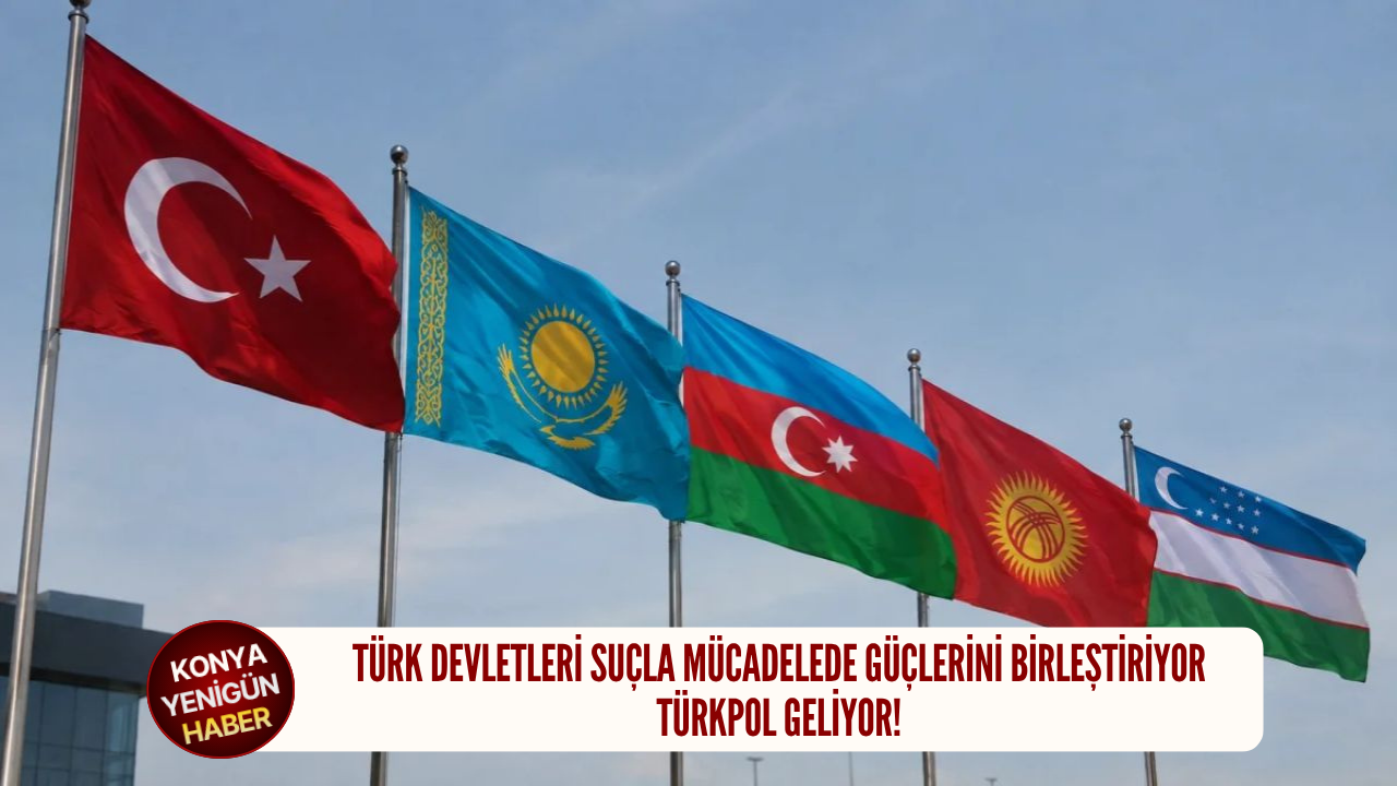 Türk devletleri suçla mücadelede güçlerini birleştiriyor: TÜRKPOL geliyor!