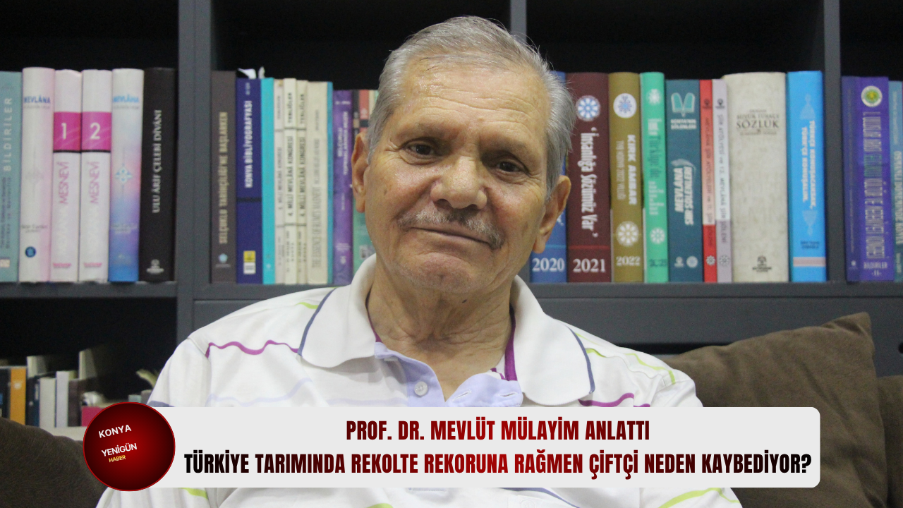 Prof. Dr. Mevlüt Mülayim anlattı: Türkiye tarımında rekolte rekoruna rağmen çiftçi neden kaybediyor?