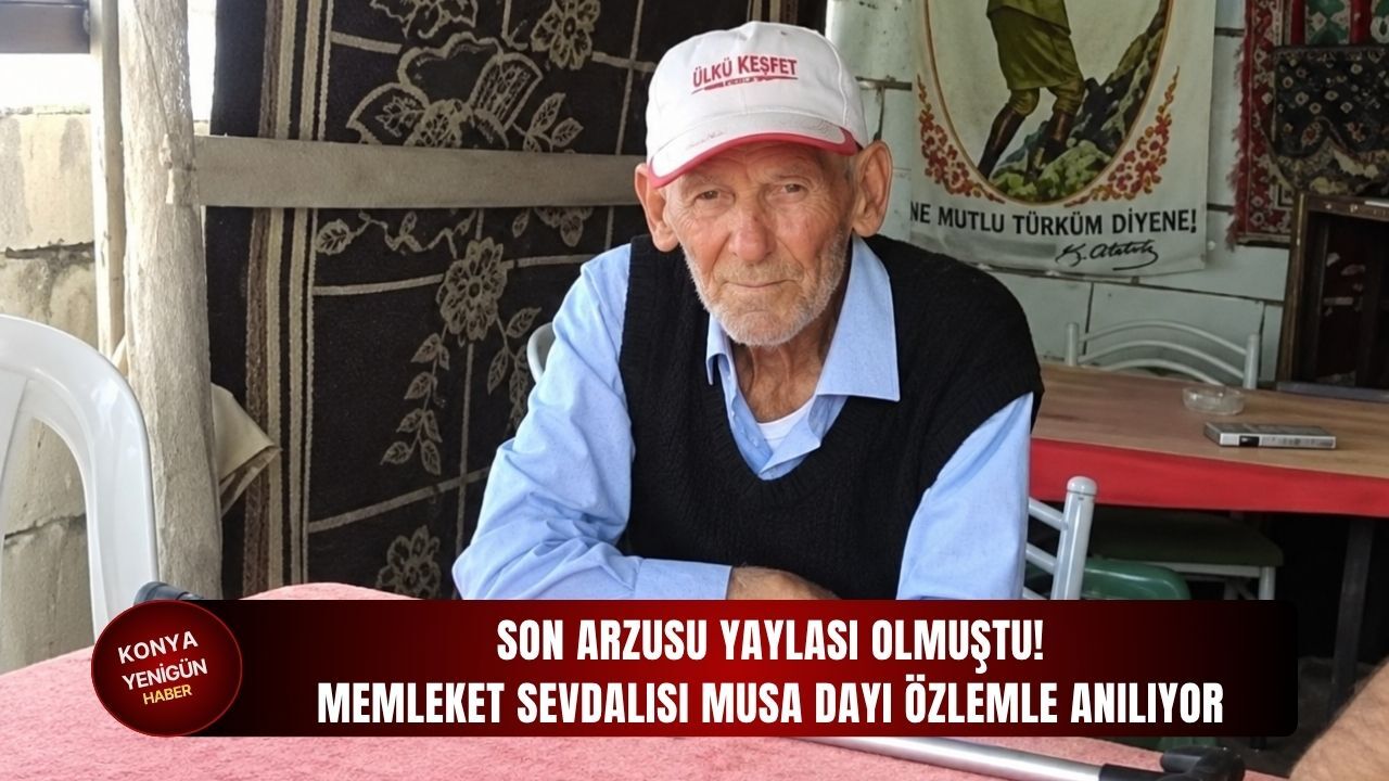 Son arzusu yaylası olmuştu! Memleket sevdalısı Musa Dayı özlemle anılıyor