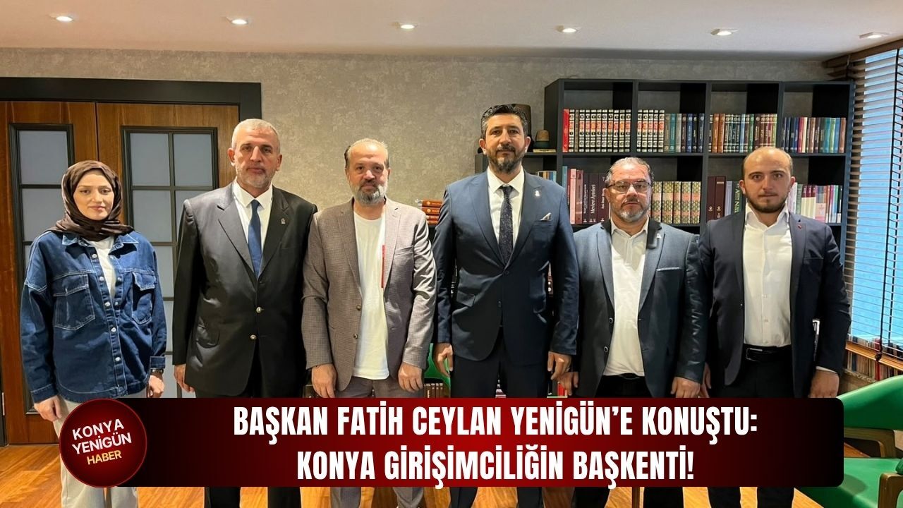Başkan Fatih Ceylan Yenigün’e konuştu: Konya girişimciliğin başkenti!