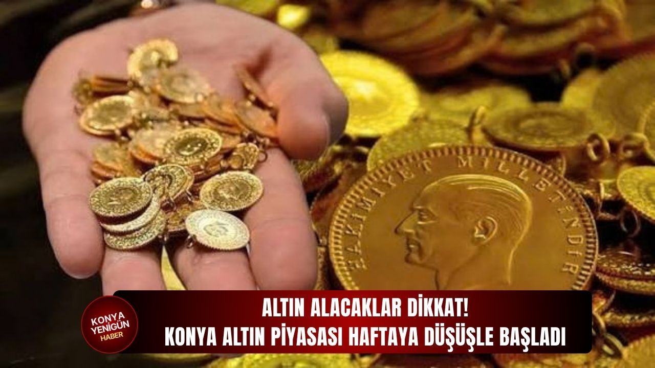 Konya altın piyasası haftaya düşüşle başladı!