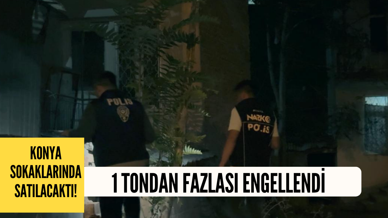 Konya'da sokaklara çıkmaya hazırlanan 1 ton madde engellendi!